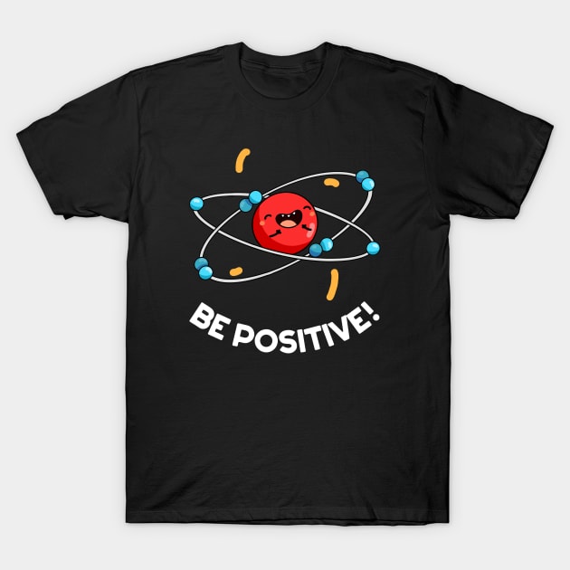 Be Positive Cute Physics Molecule Pun. T-Shirt by punnybone